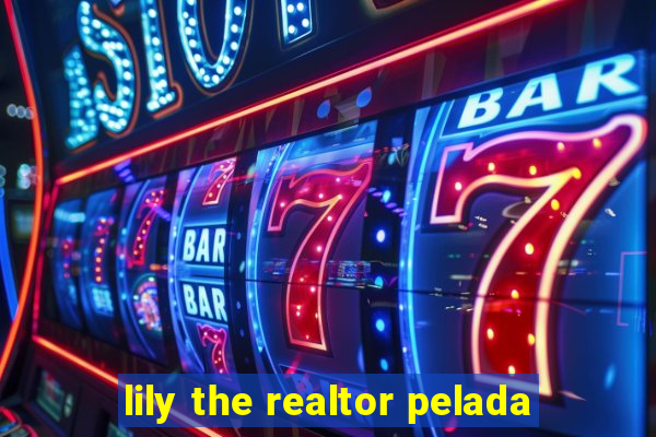 lily the realtor pelada